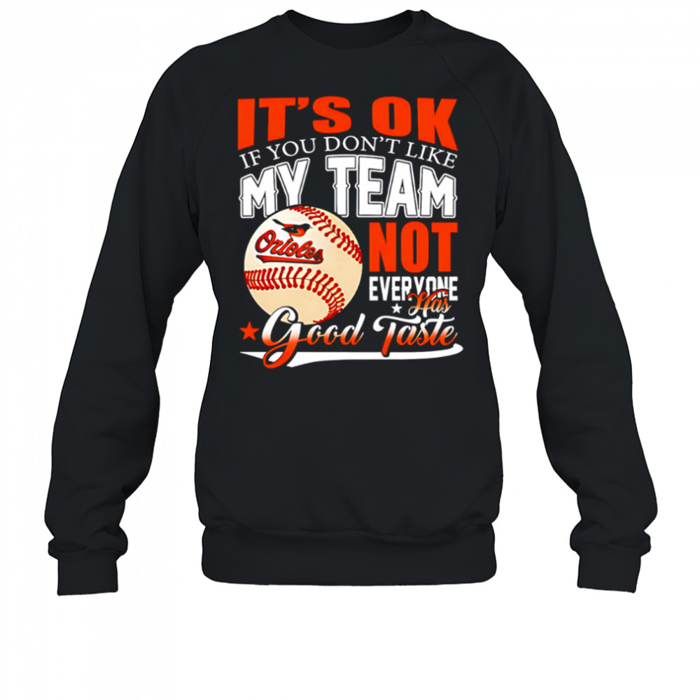 Baltimore Orioles Baseball You Don’t Like My Orioles Not Everyone Has Good Taste shirt Sweatshirt