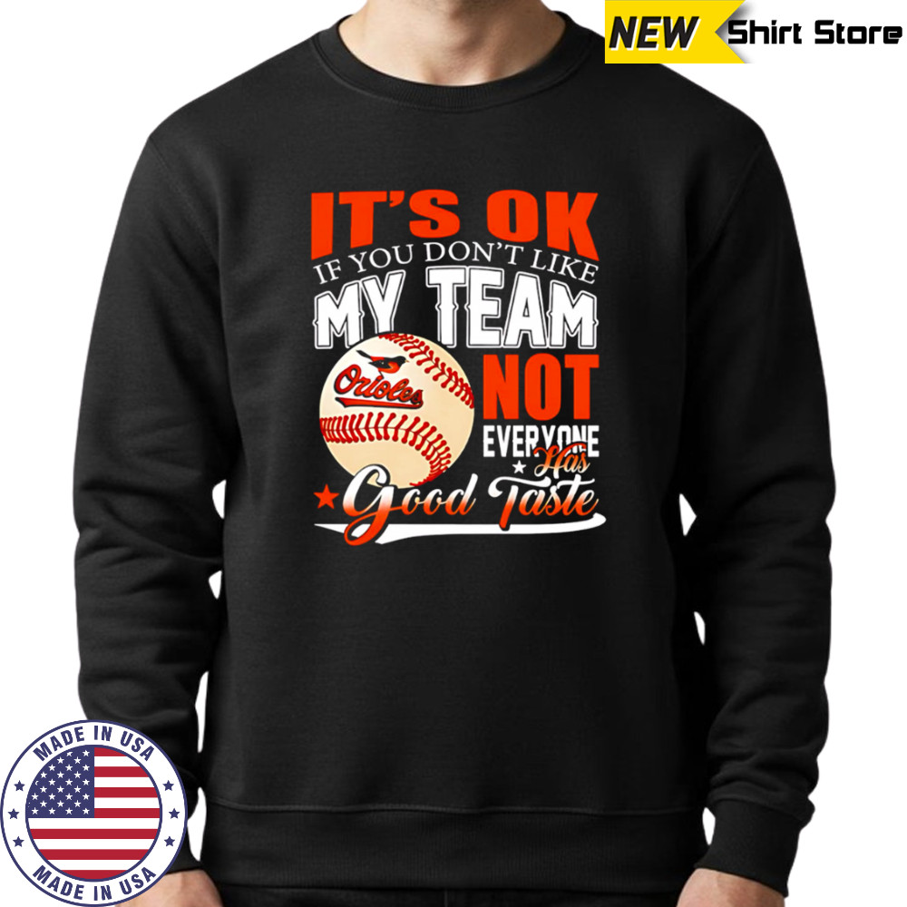 Baltimore Orioles Baseball You Don’t Like My Orioles Not Everyone Has Good Taste shirt Hoodie