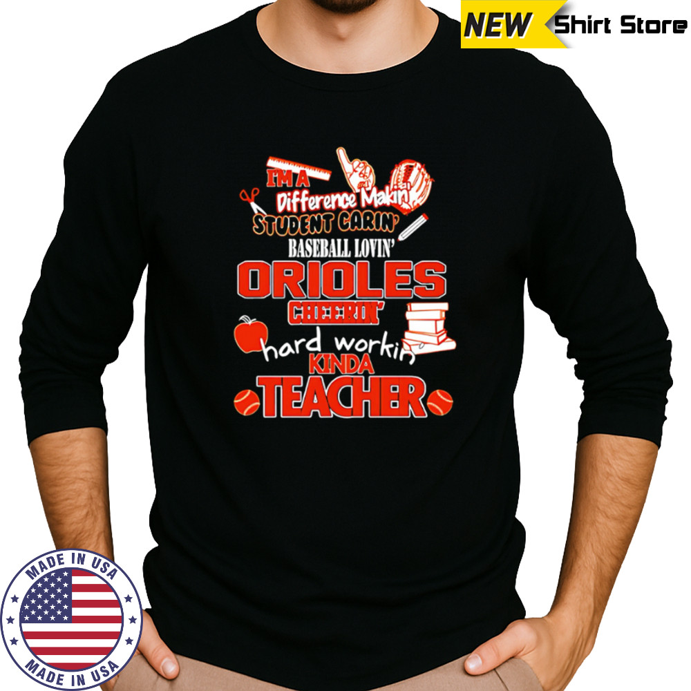 Baltimore Orioles I’m A Difference Making Student Caring Baseball Loving Kinda Teacher shirt Long Sleeved