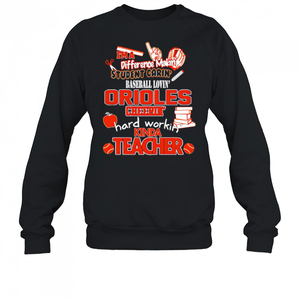 Baltimore Orioles I’m A Difference Making Student Caring Baseball Loving Kinda Teacher shirt Sweatshirt
