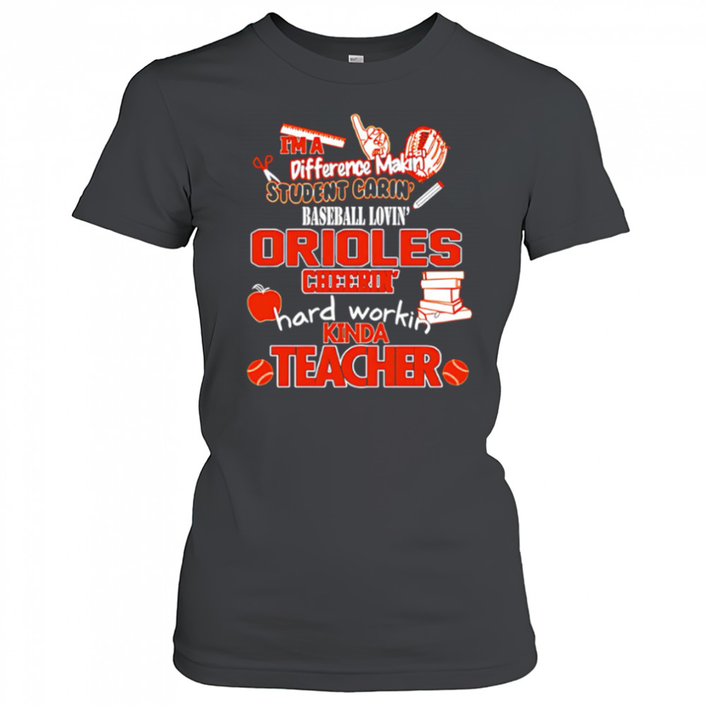 Baltimore Orioles I’m A Difference Making Student Caring Baseball Loving Kinda Teacher shirt Women's T-shirt