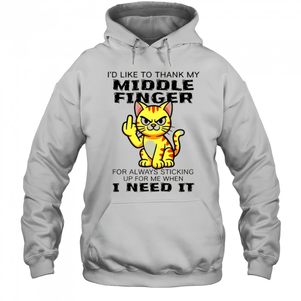Cat I’d like to thank my middle finger for always sticking up for me when I need it shirt Hoodie