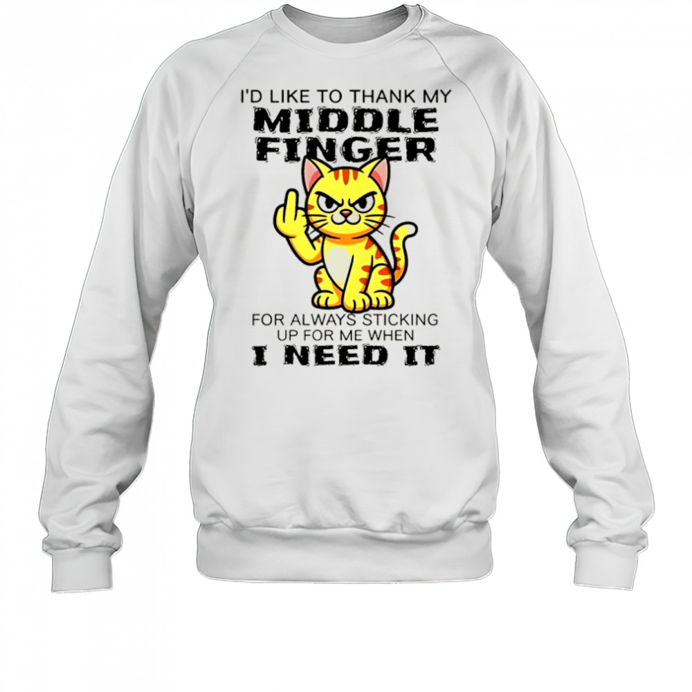 Cat I’d like to thank my middle finger for always sticking up for me when I need it shirt Sweatshirt