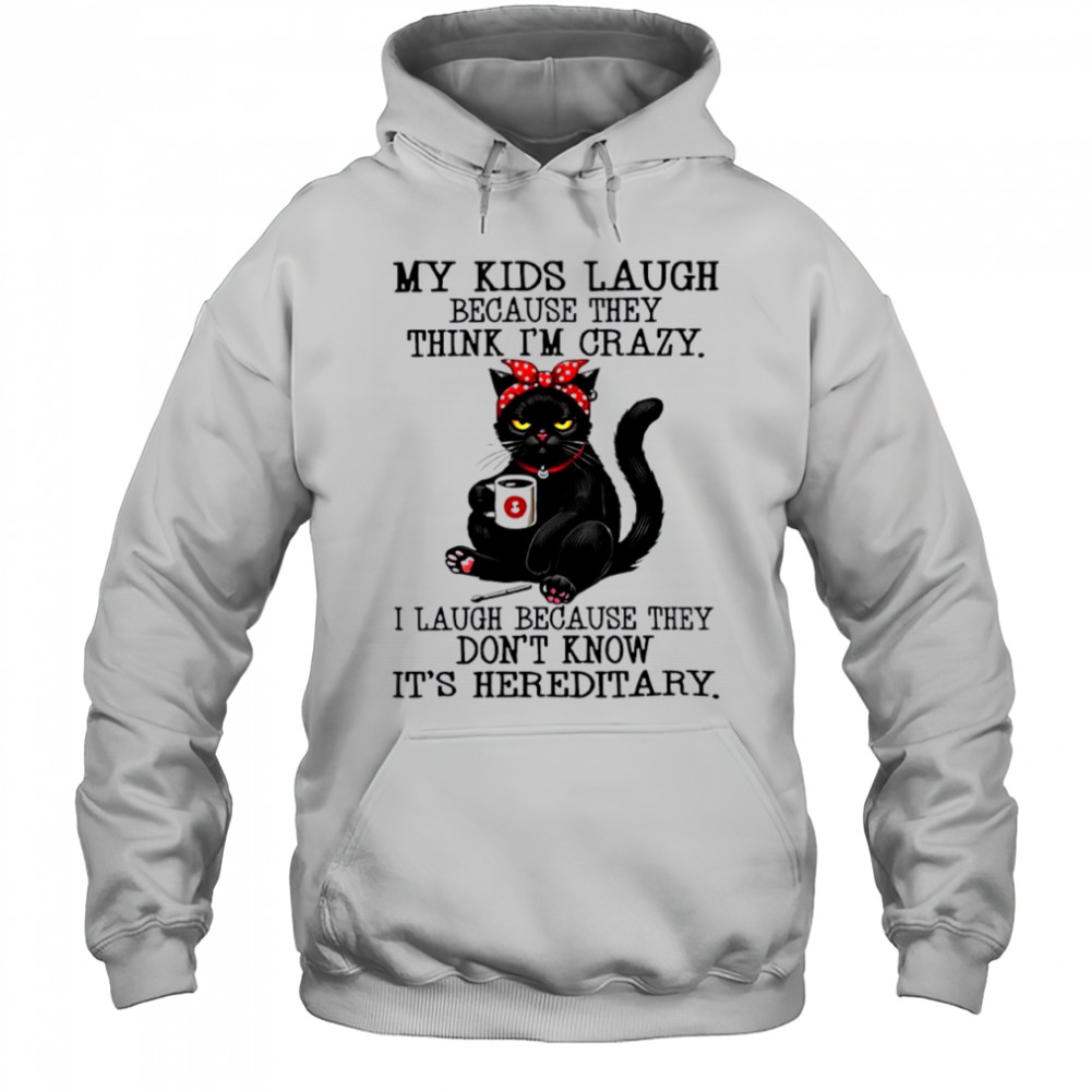 Cat my kids laugh because they think i’m crazy shirt Hoodie