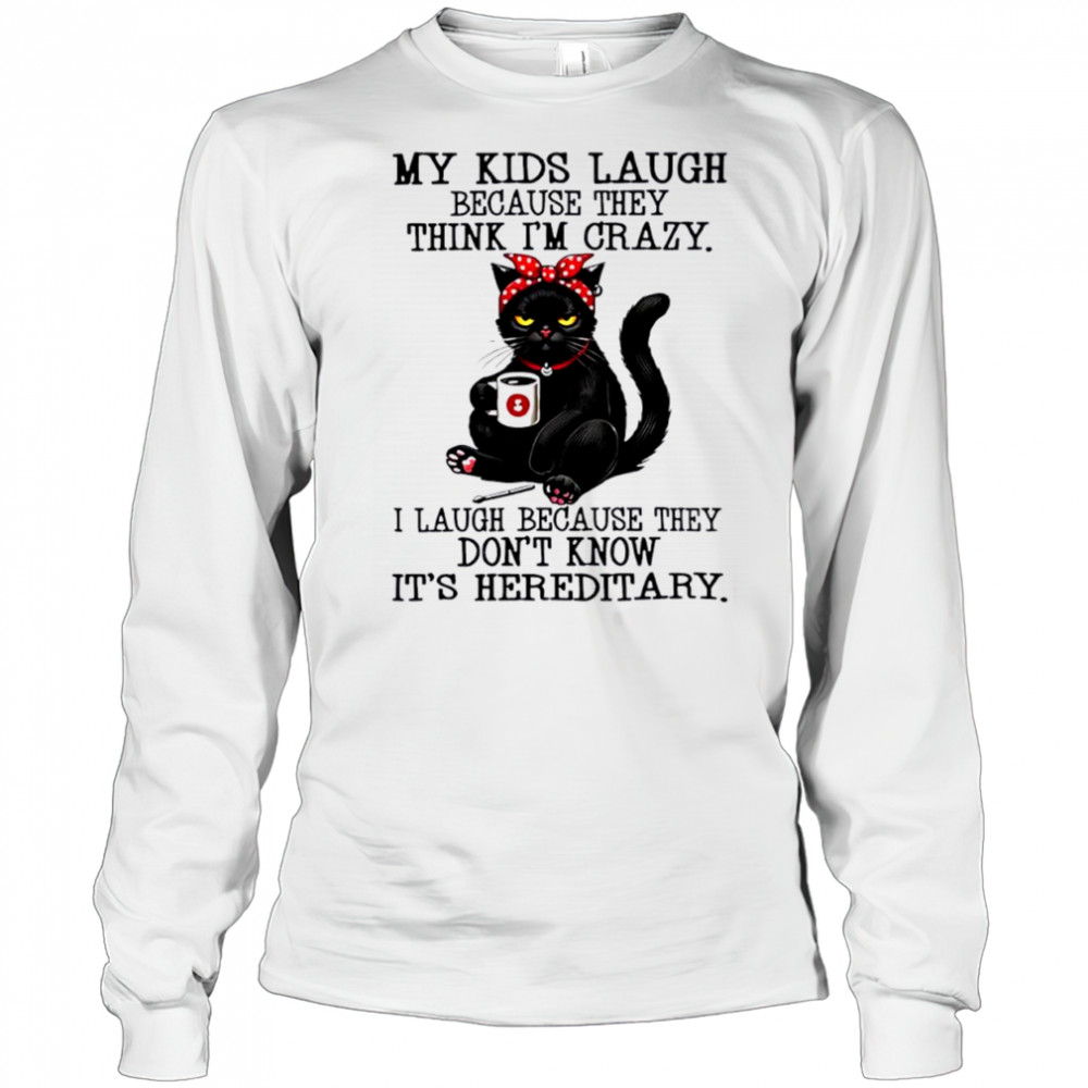 Cat my kids laugh because they think i’m crazy shirt Long Sleeved