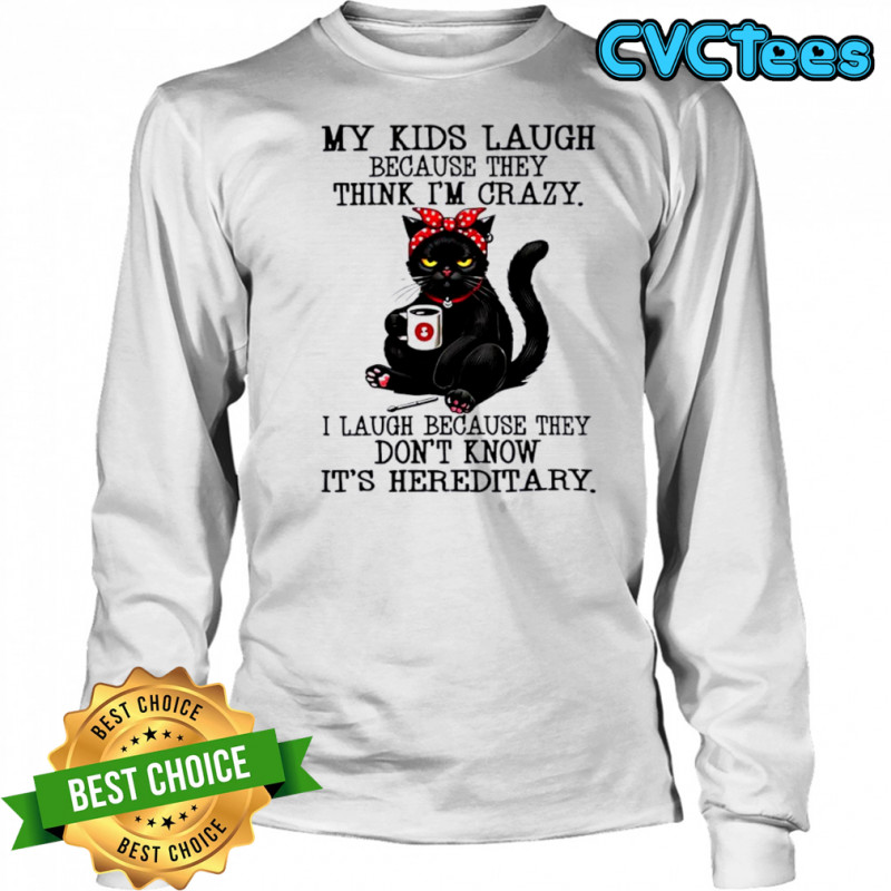 Cat my kids laugh because they think i’m crazy shirt Long Sleeved
