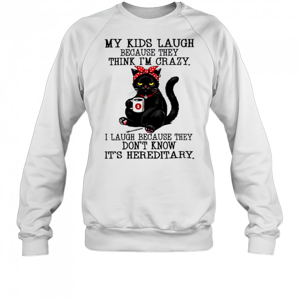 Cat my kids laugh because they think i’m crazy shirt Sweatshirt