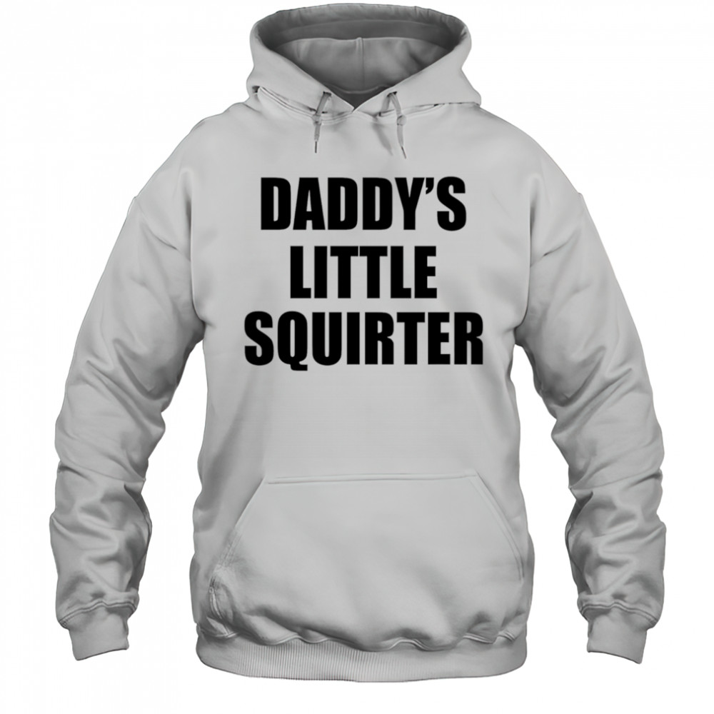 Daddy’s Little Squirter shirt Hoodie