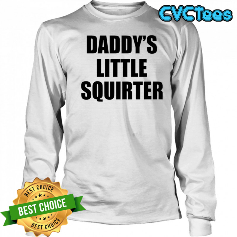 Daddy’s Little Squirter shirt Long Sleeved