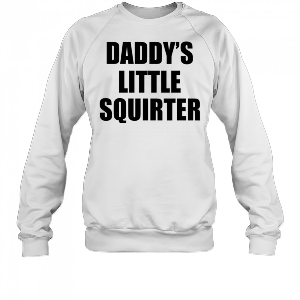 Daddy’s Little Squirter shirt Sweatshirt