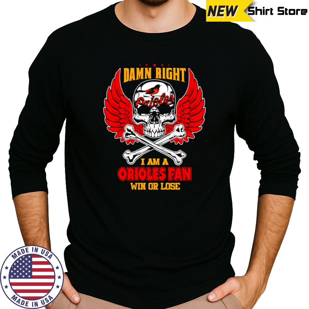 Damn Right I Am A Baltimore Orioles Fan Win Or Lose Skull Baseball Long Sleeved