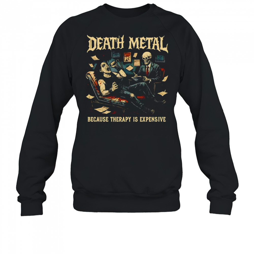 Death Metal because therapy is expensive shirt Sweatshirt