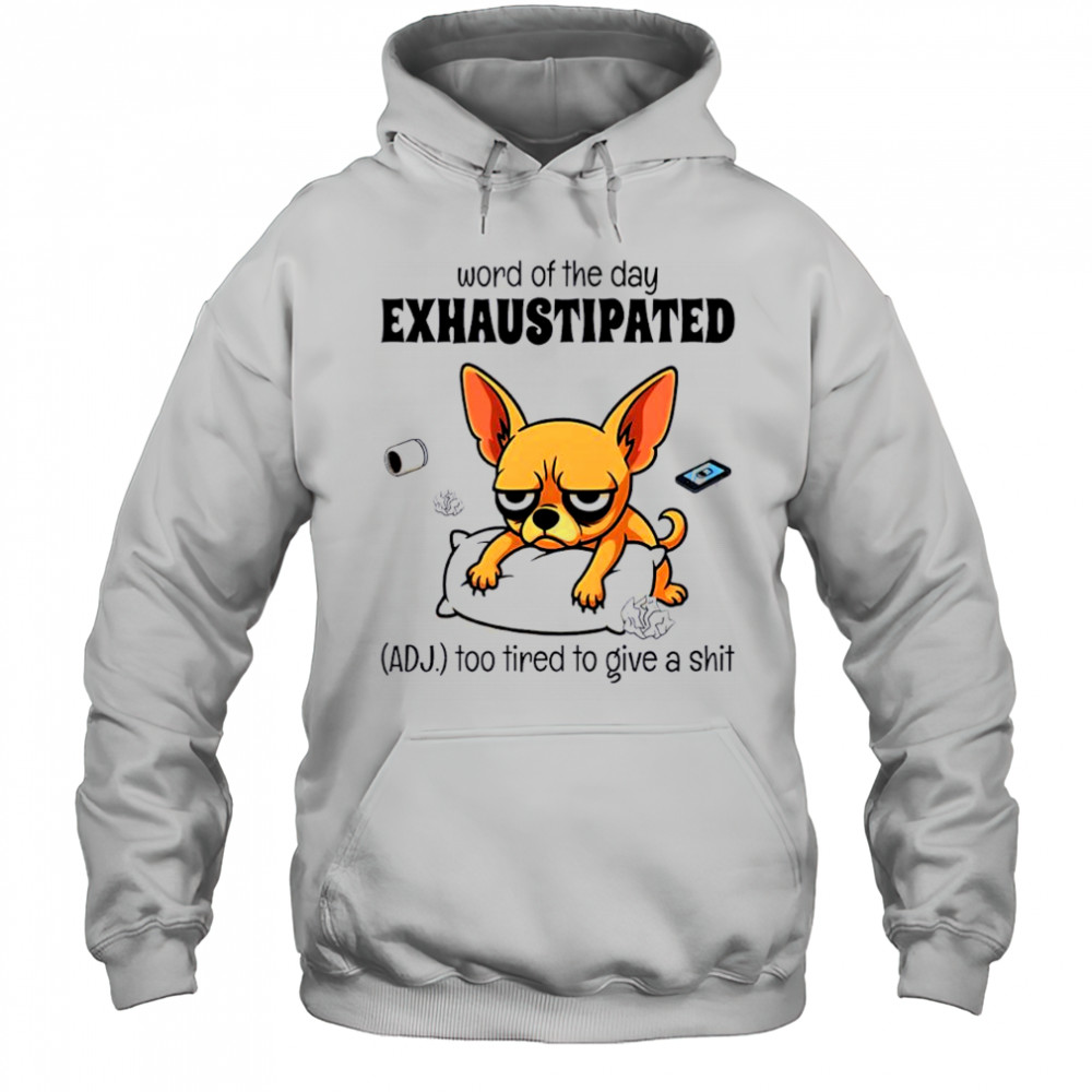 Dog word of the day exhaustipated adj too tired to give a shit shirt Hoodie