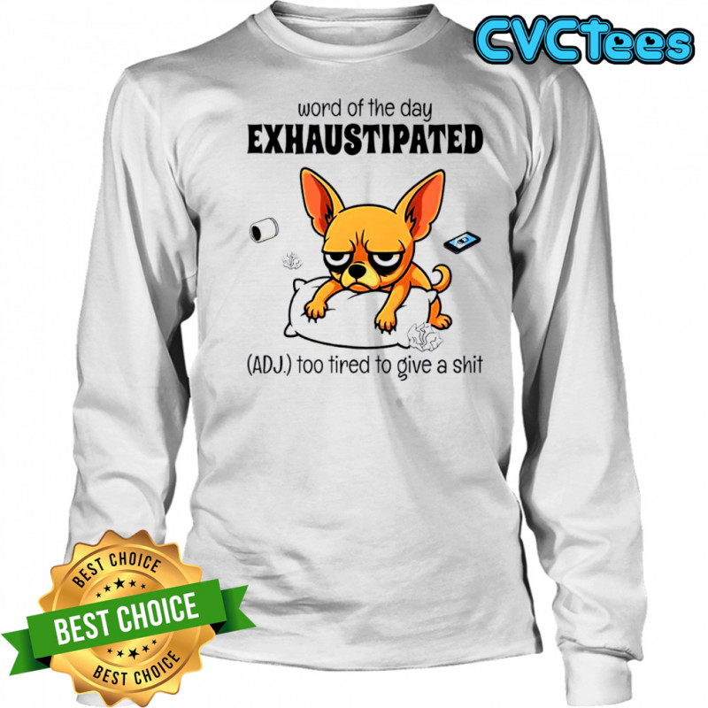 Dog word of the day exhaustipated adj too tired to give a shit shirt Long Sleeved