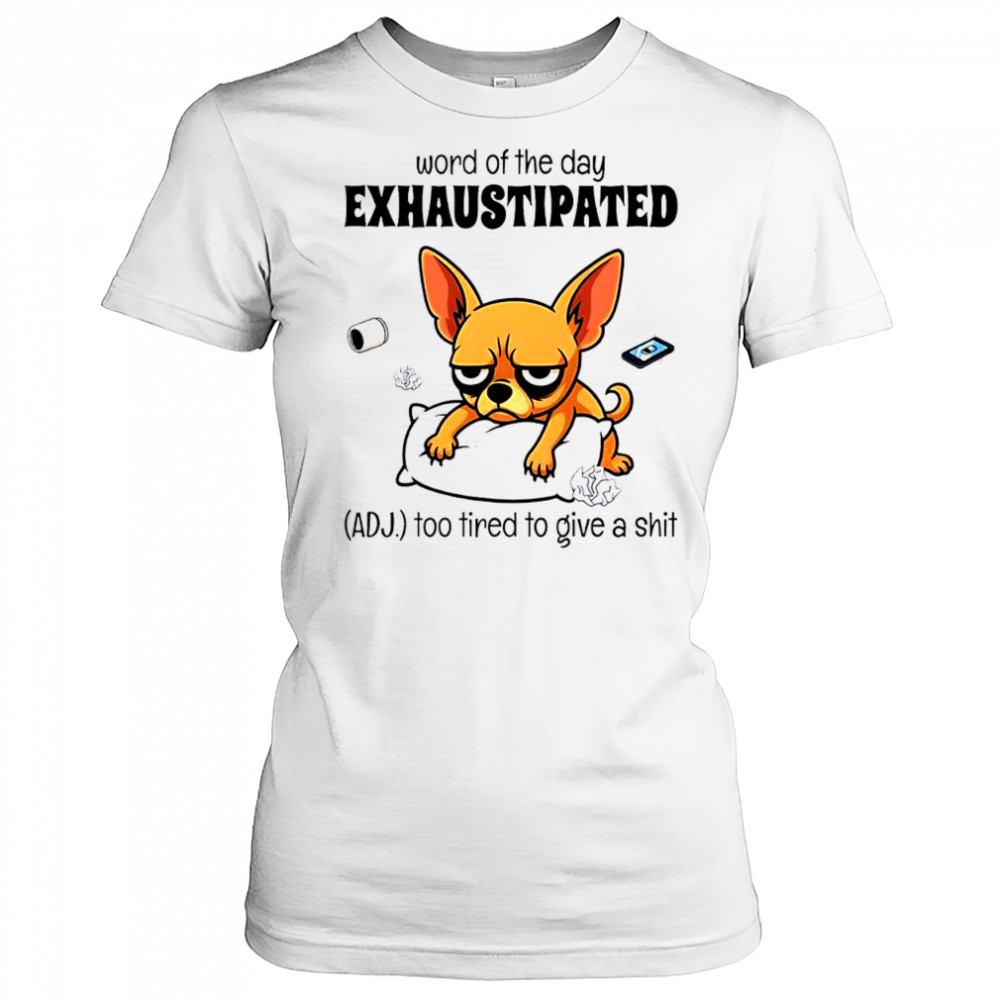 Dog word of the day exhaustipated adj too tired to give a shit shirt Women's T-shirt