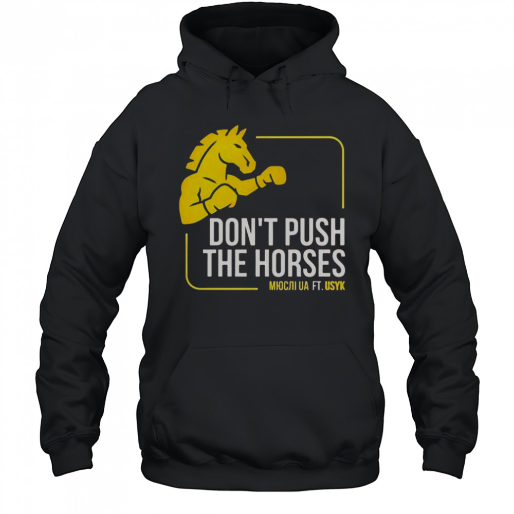 Don’t Push The Horses Us Ft Usyk T-Shirt Hoodie
