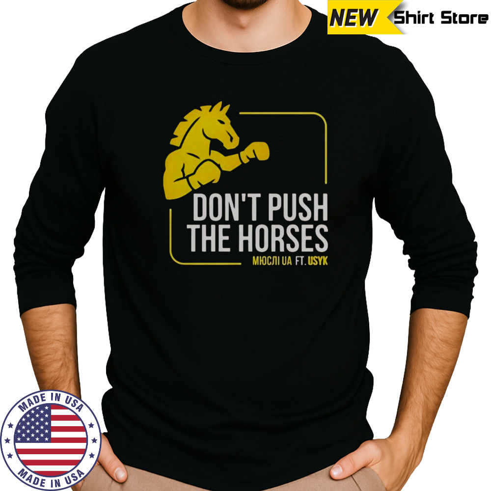 Don’t Push The Horses Us Ft Usyk T-Shirt Long Sleeved