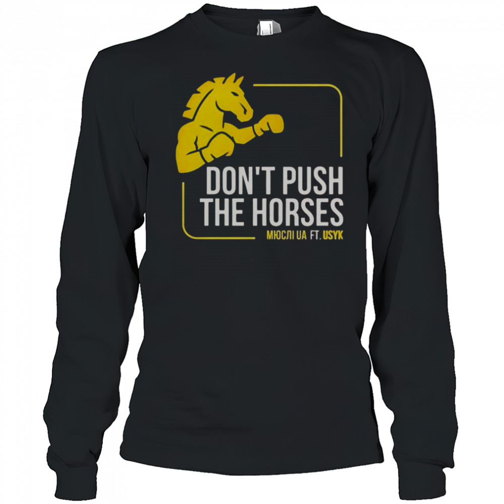 Don’t Push The Horses Us Ft Usyk T-Shirt Long Sleeved