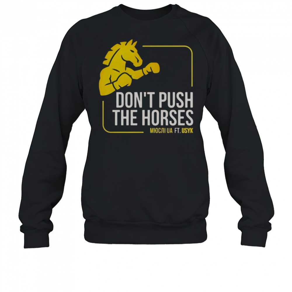 Don’t Push The Horses Us Ft Usyk T-Shirt Sweatshirt