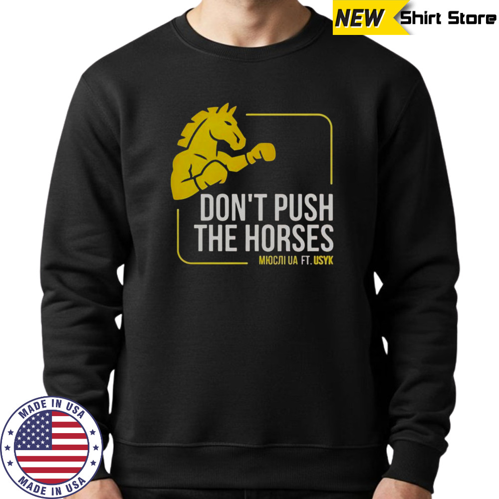 Don’t Push The Horses Us Ft Usyk T-Shirt Hoodie