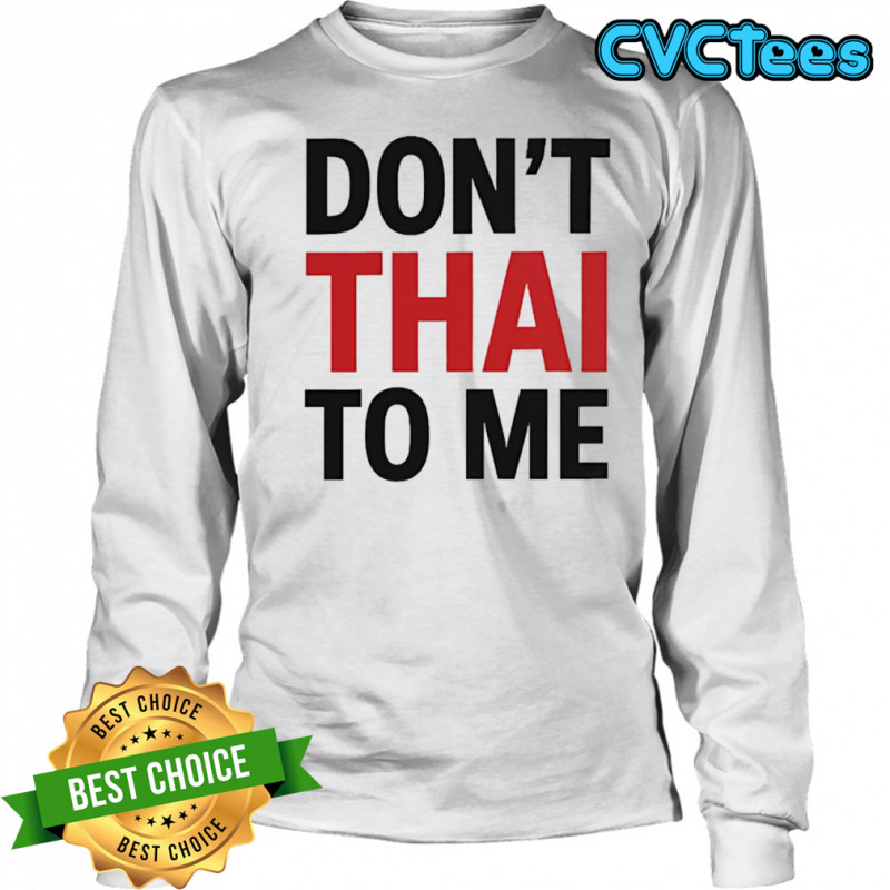 Don’t Thai to me shirt Long Sleeved