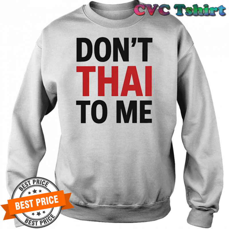 Don’t Thai to me shirt Sweatshirt