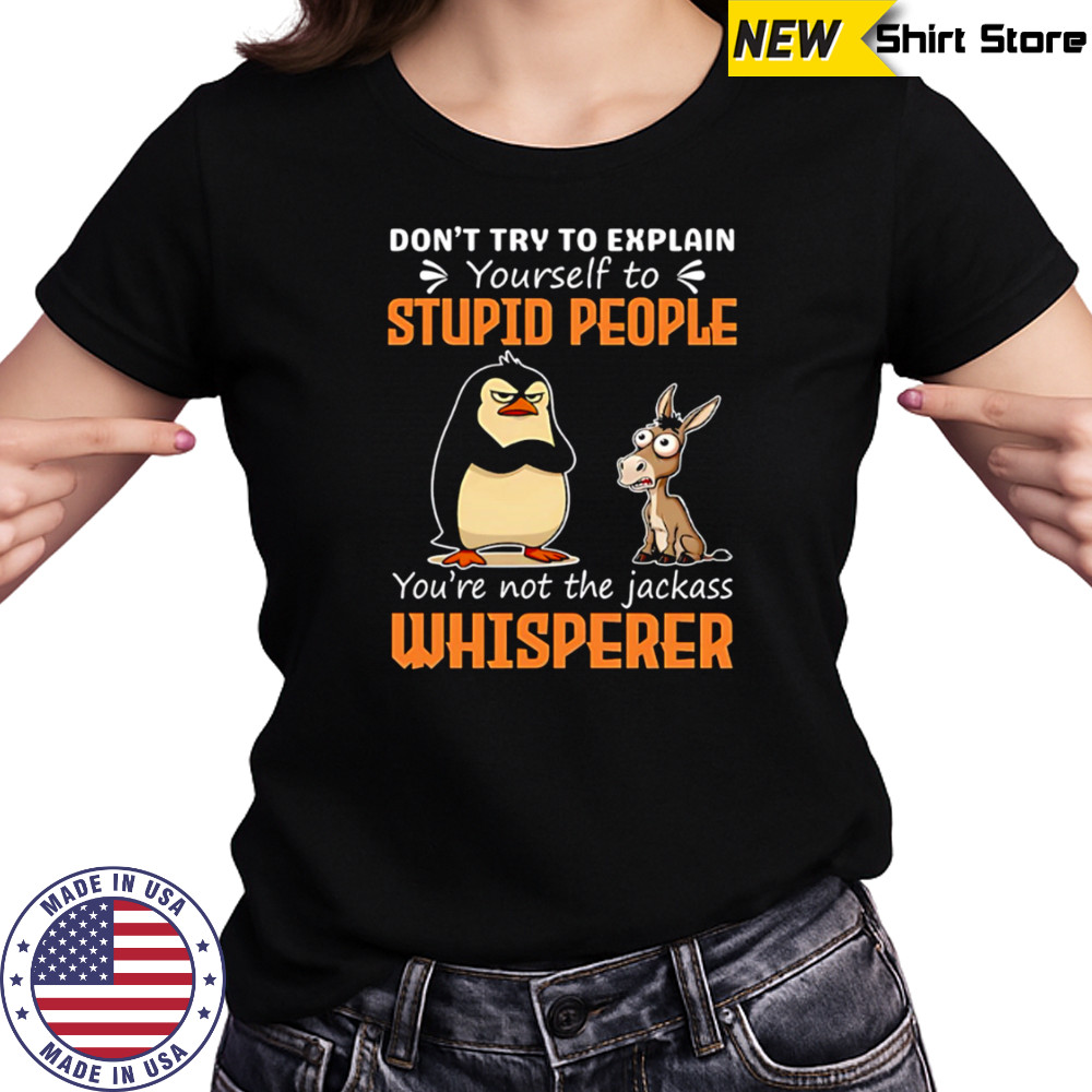 Don’t Try To Explain Yourself To Stupid People You’re Not The Jackass Whisperer shirt Women's T-shirt