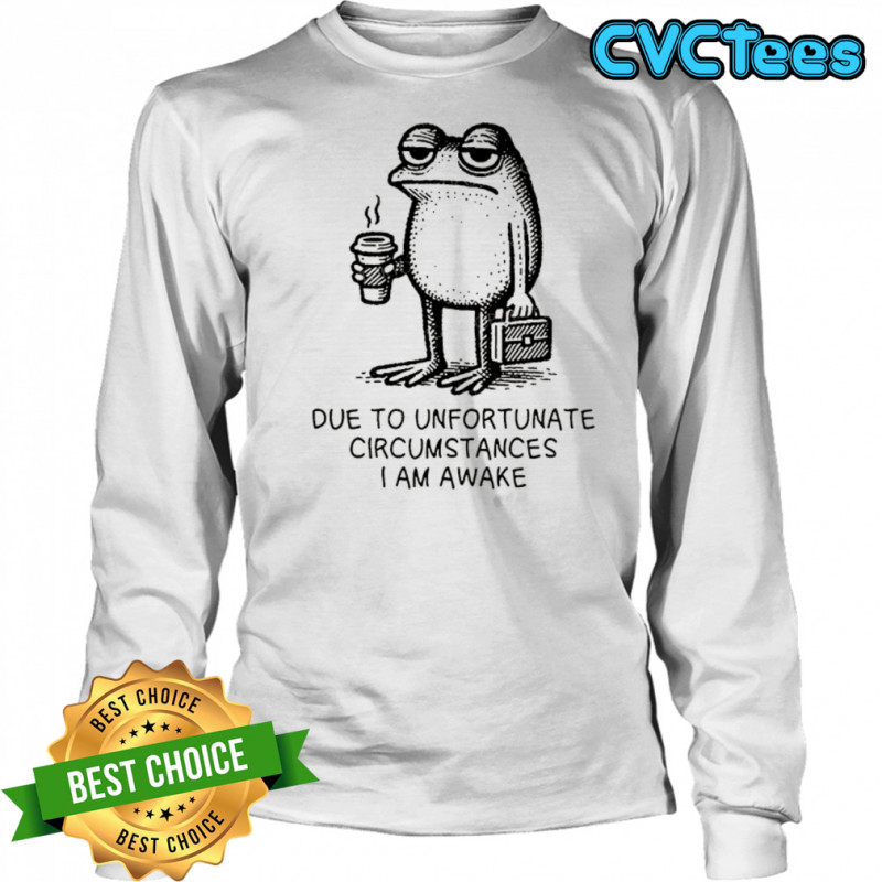 Frog work due to unfortunate circumstances I am awake shirt Long Sleeved
