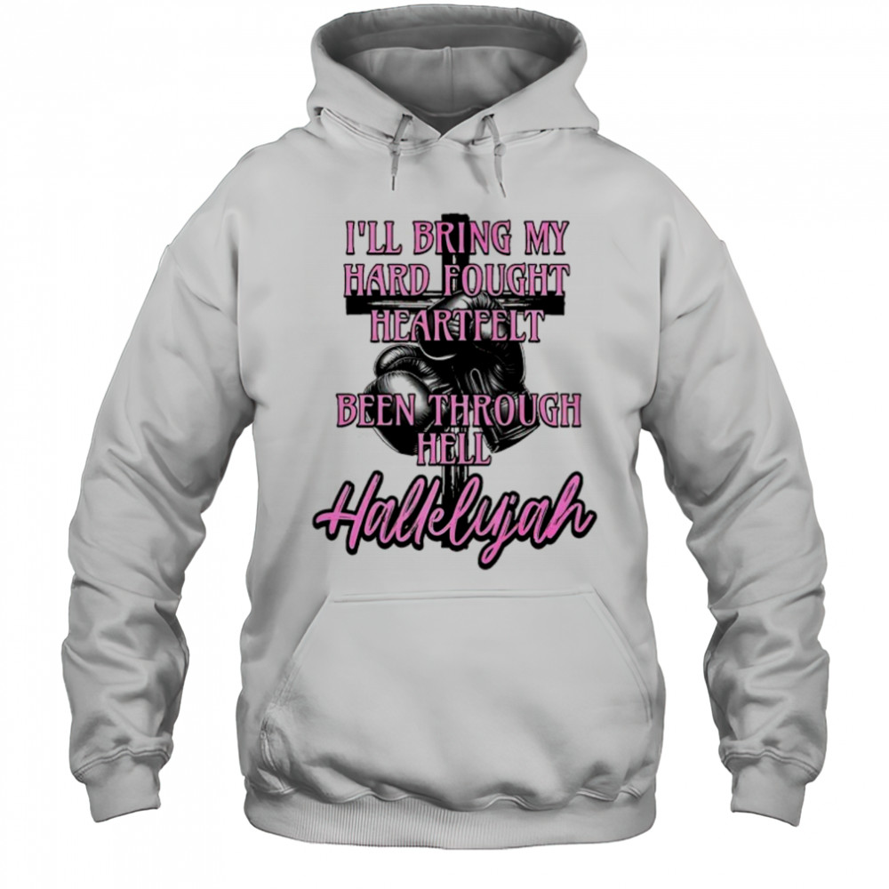 Hallelujah I’ll bring my hard fought heartfelt been through hell Hallelujah shirt Hoodie