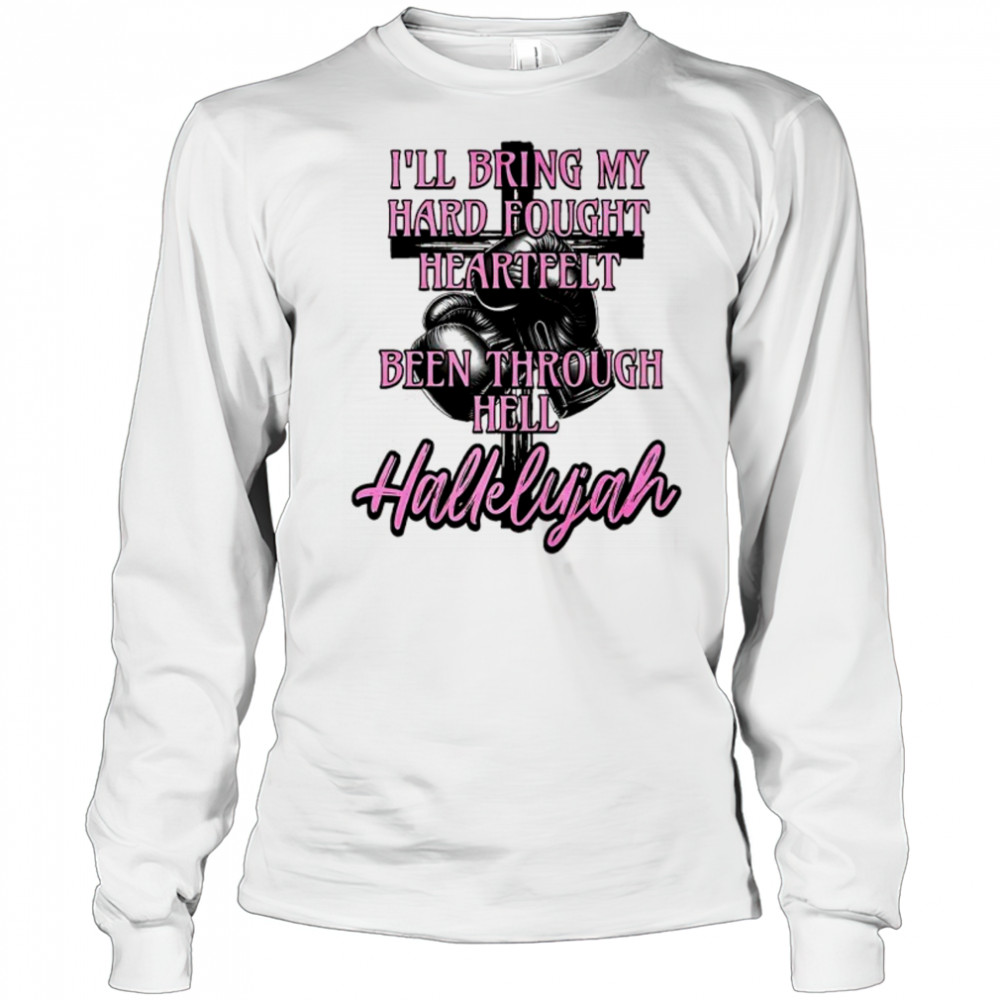 Hallelujah I’ll bring my hard fought heartfelt been through hell Hallelujah shirt Long Sleeved