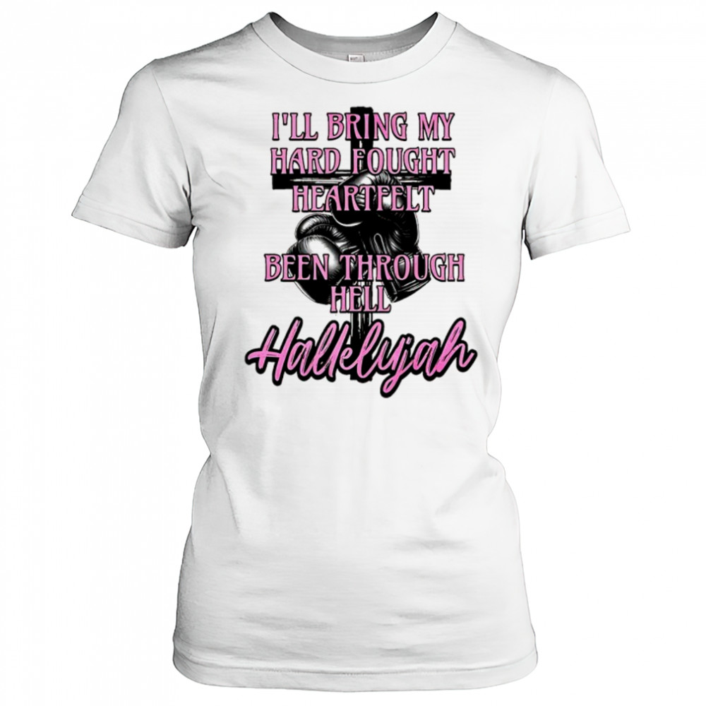 Hallelujah I’ll bring my hard fought heartfelt been through hell Hallelujah shirt Women's T-shirt