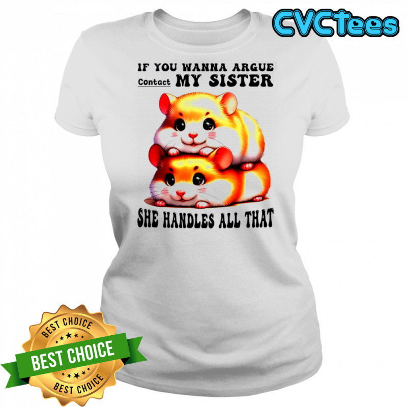 Hamsters if you wanna argue contact my sister she handles all that shirt Women's T-shirt