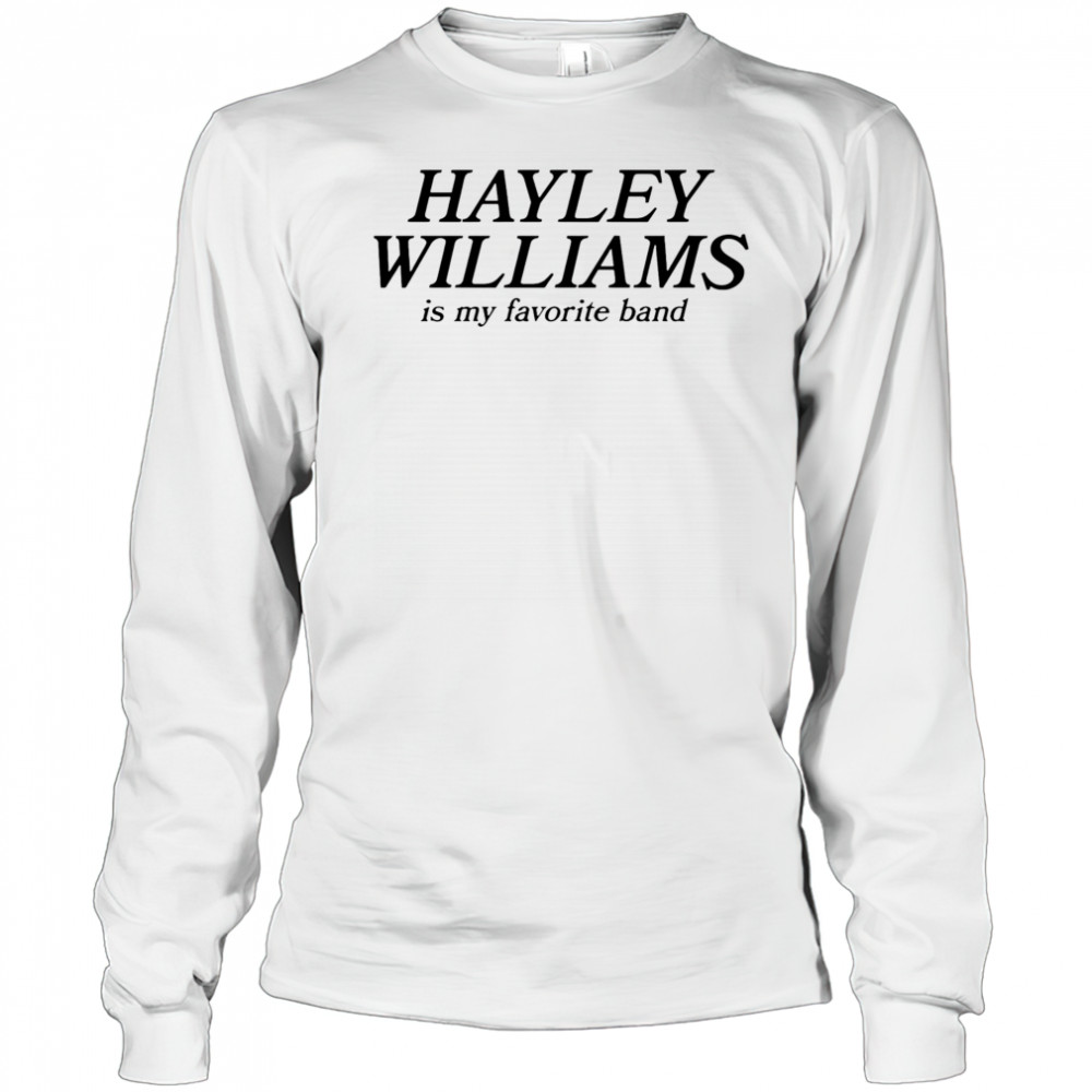Hayley Williams Is My Favorite Band shirt Long Sleeved