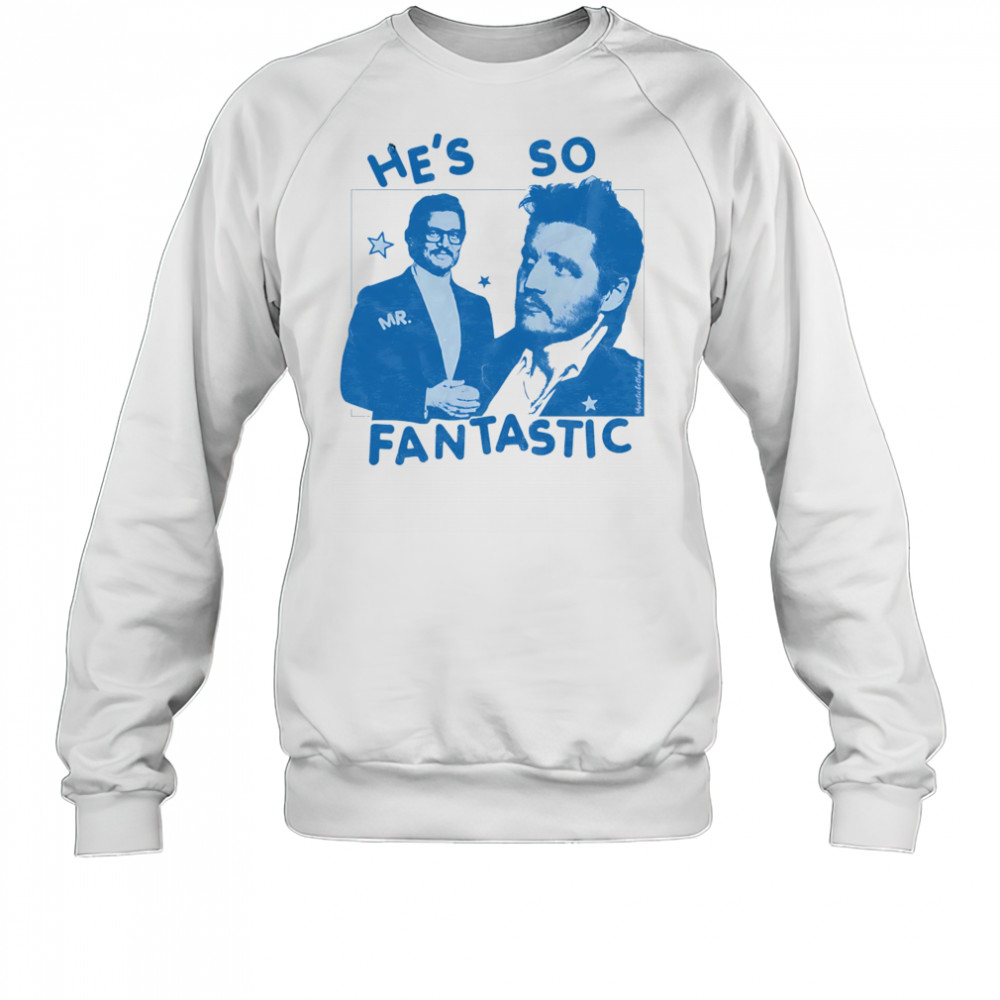 He’s so Mr Fantastic Pedro Pascal shirt Sweatshirt
