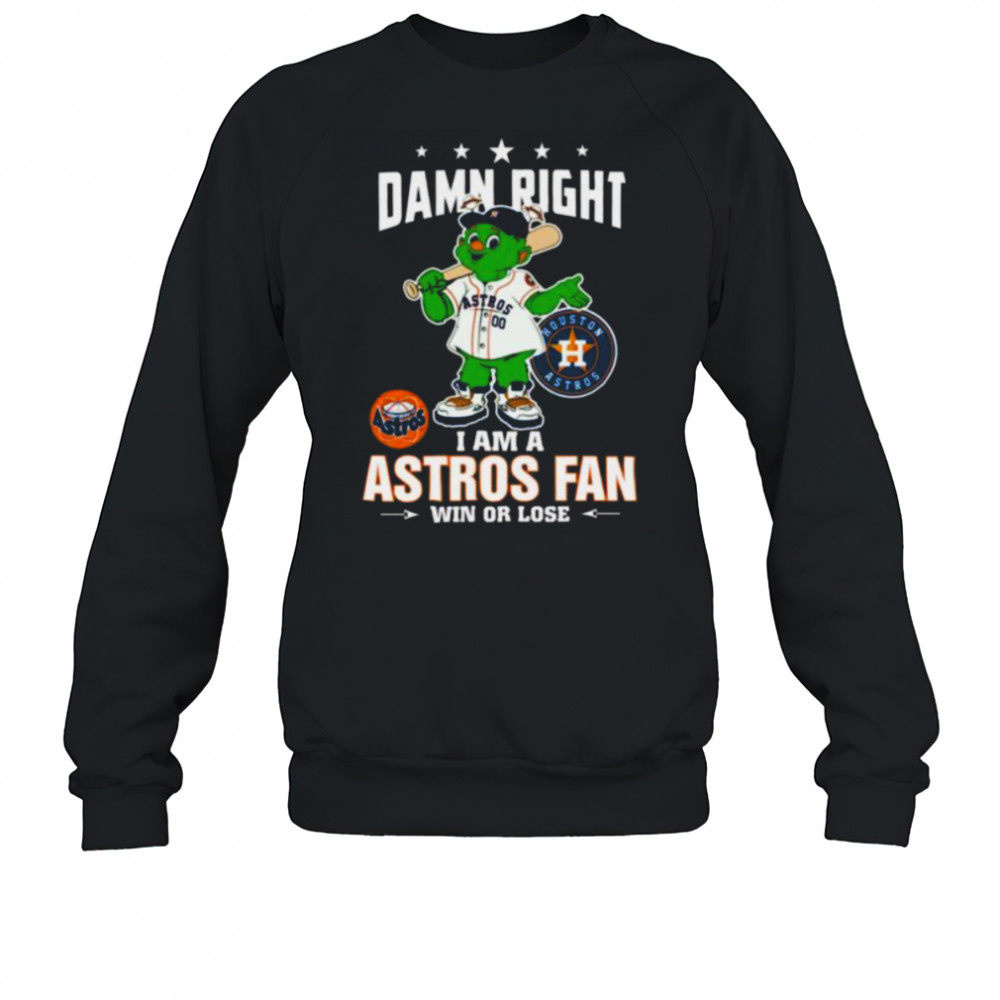 Houston Astros Mascot Damn Right I Am A Astros Fan Win Or Lose T Shirt Sweatshirt