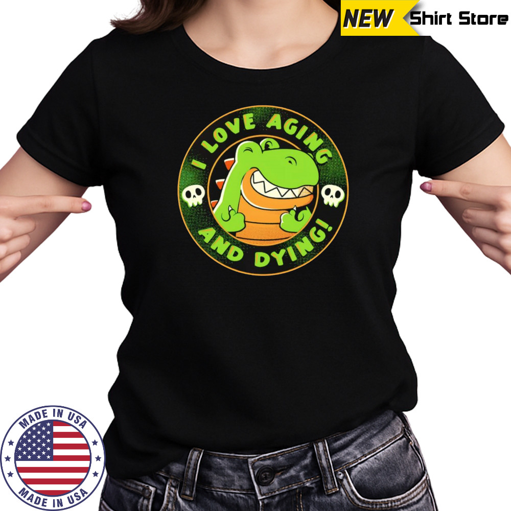 I love aging and dying shirt Women's T-shirt