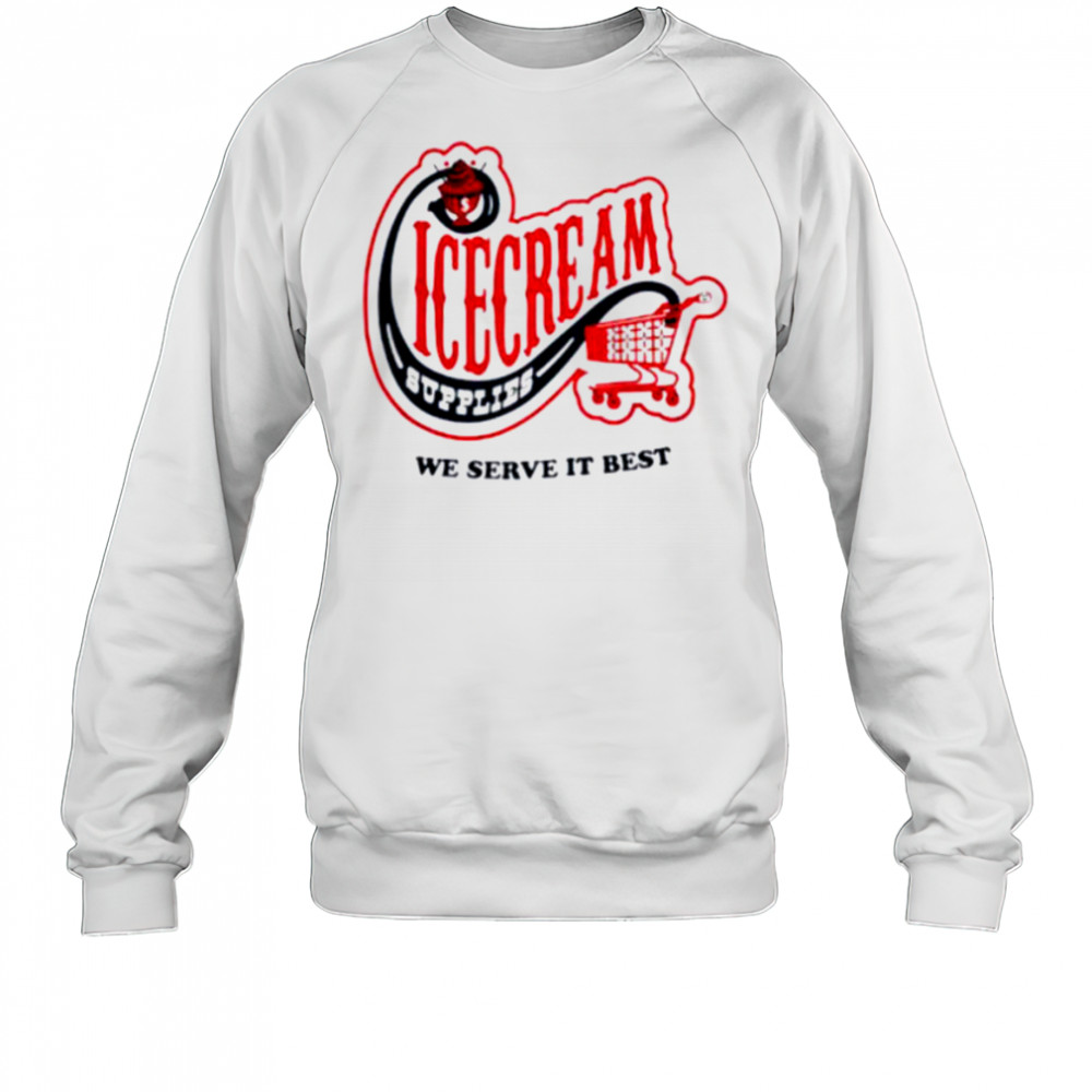 Icecream convenience store supplies we serve it best shirt Sweatshirt