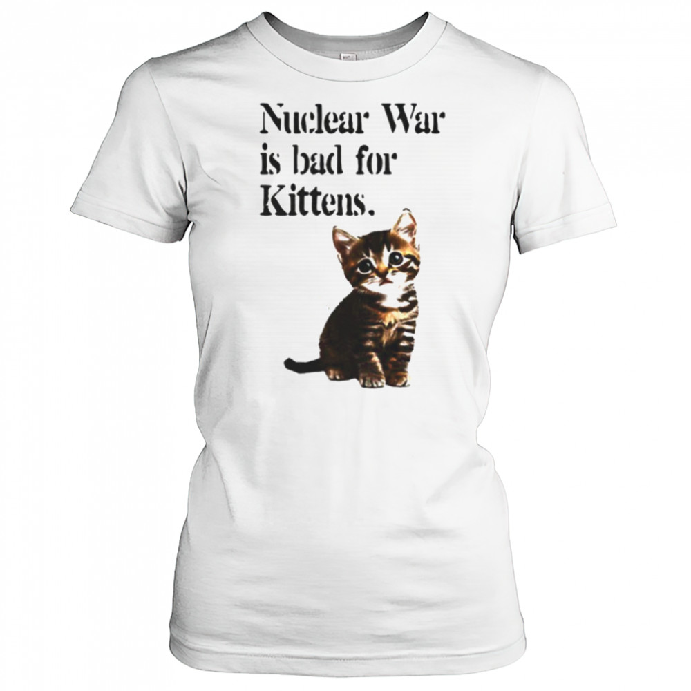 Kitten nuclear war is bad for kittens shirt Women's T-shirt