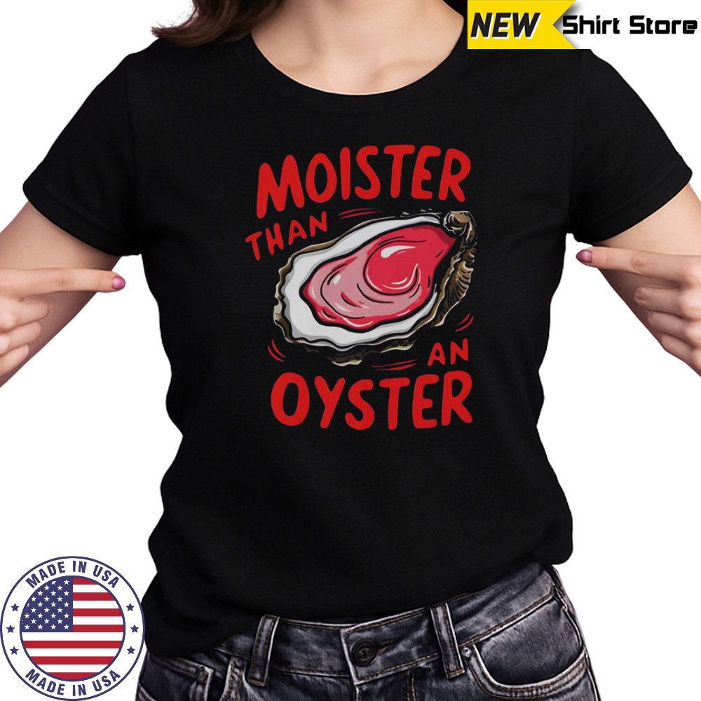 Moister Than An Oyster Shirt Women's T-shirt