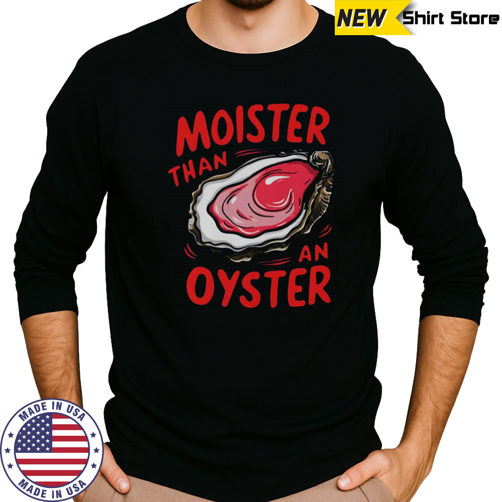 Moister Than An Oyster Shirt Long Sleeved