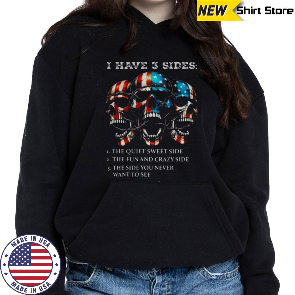 Skulls I have three sides the quiet sweet side the run and crazy side the side you never want to see shirt Sweatshirt