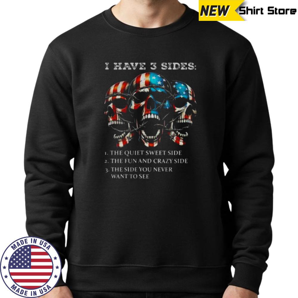 Skulls I have three sides the quiet sweet side the run and crazy side the side you never want to see shirt Hoodie