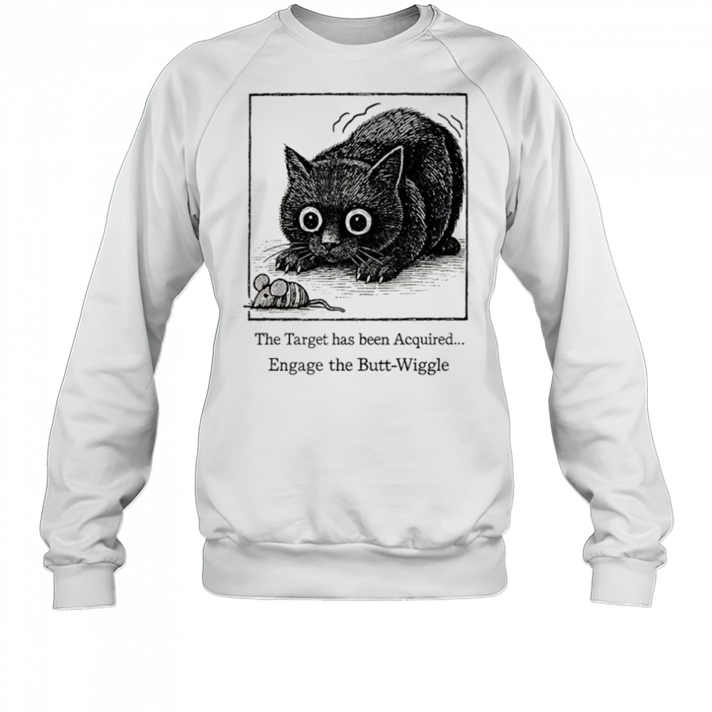 Swinging cat and rat the target has been acquired engage the butt wiggle shirt Sweatshirt