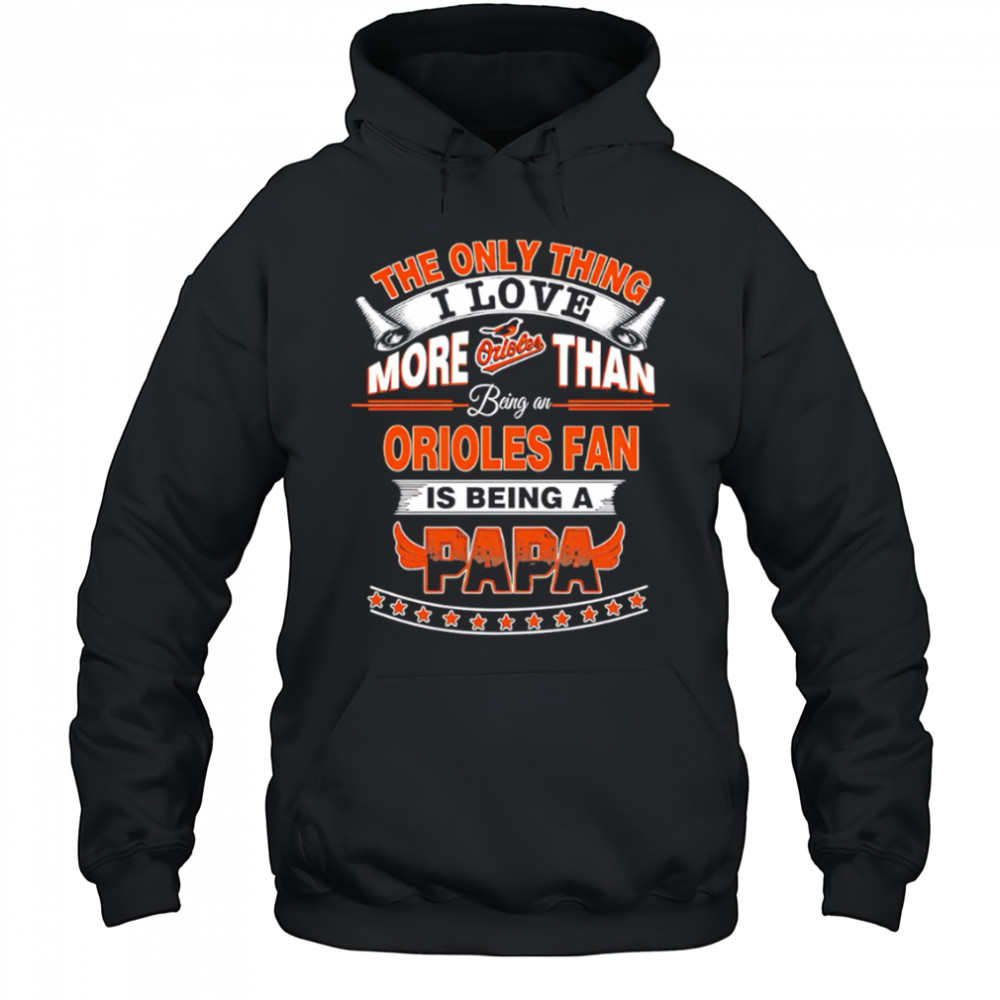 The Only Thing I Love More Than Being A Baltimore Orioles Fan Is Being A Papa Baseball shirt Hoodie