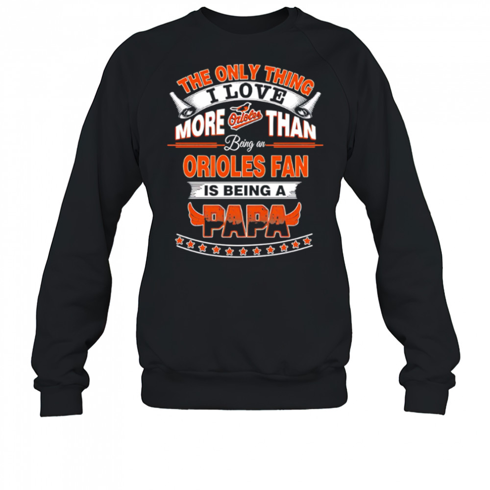 The Only Thing I Love More Than Being A Baltimore Orioles Fan Is Being A Papa Baseball shirt Sweatshirt