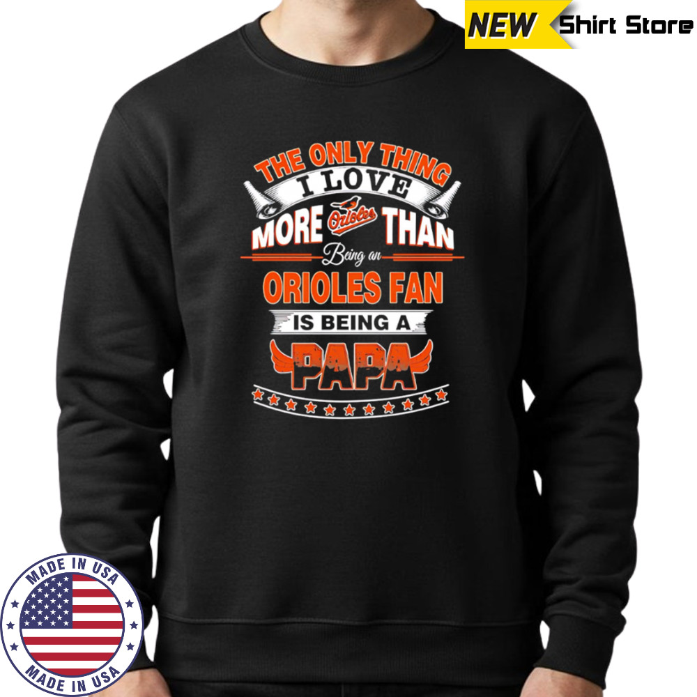 The Only Thing I Love More Than Being A Baltimore Orioles Fan Is Being A Papa Baseball shirt Hoodie