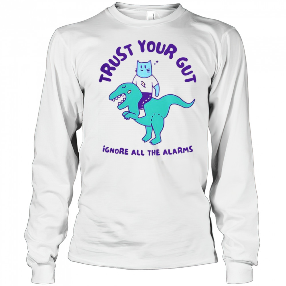 Trust Your Gut Ignore All The Alarms T-Shirt Long Sleeved