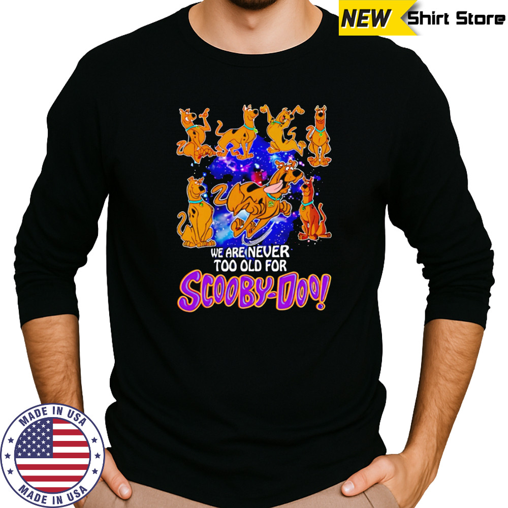 We are never too old for Scooby-Doo funny shirt Long Sleeved