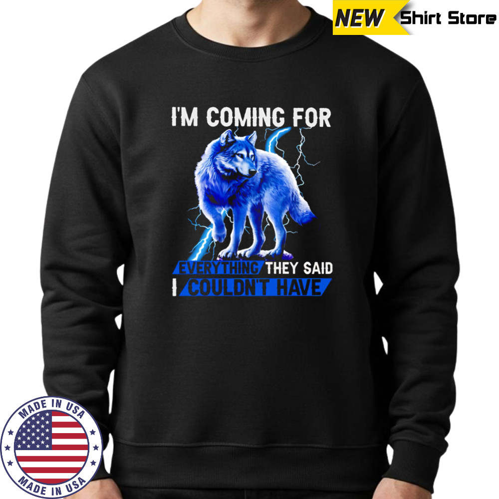 Wolf I’m Coming For Every Things They Said I Couldn’t have shirt Hoodie
