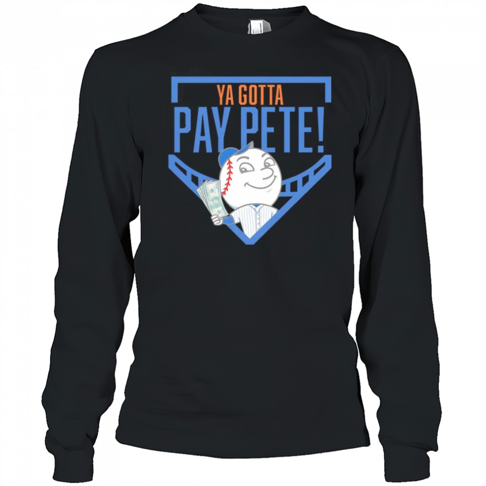 Ya gotta Pay Pete shirt Long Sleeved